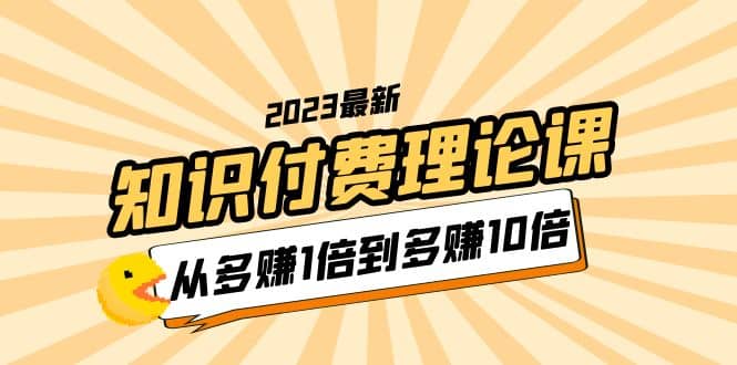 2023知識付費理論課,從多賺1倍到多賺10倍(10節視頻課)插圖 2023知識付費理論課,從多賺1倍到多賺10倍(10節視頻課)插圖