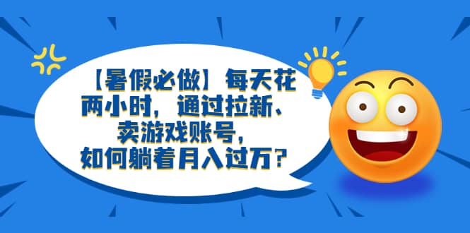 【暑假必做】每天花兩小時,通過拉新、賣游戲賬號,如何躺著月入過萬?插圖 【暑假必做】每天花兩小時,通過拉新、賣游戲賬號,如何躺著月入過萬?插圖