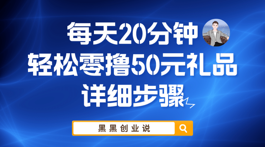 每天20分鐘,輕松零擼50元禮品實戰(zhàn)教程插圖 每天20分鐘,輕松零擼50元禮品實戰(zhàn)教程插圖