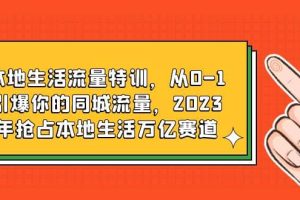 本地生活流量特訓，從0-1引爆你的同城流量，2023年搶占本地生活萬億賽道