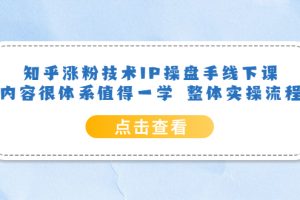 知乎漲粉技術IP操盤手線下課，內容很體系值得一學 整體實操流程