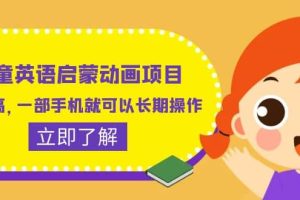 兒童英語啟蒙動畫項目，利潤高，一部手機就可以長期操作（教務 素材）