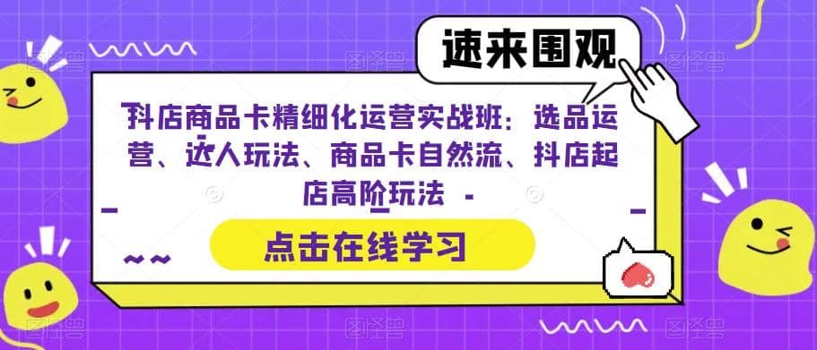 抖店商品卡精細(xì)化運營實操班：選品運營、達人玩法、商品卡自然流、抖店起店插圖