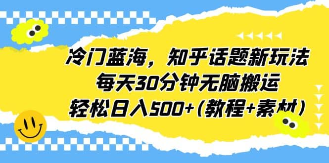 冷門藍(lán)海,知乎話題新玩法,每天30分鐘無腦搬運(yùn),輕松日入500 (教程 素材)插圖 冷門藍(lán)海,知乎話題新玩法,每天30分鐘無腦搬運(yùn),輕松日入500 (教程 素材)插圖