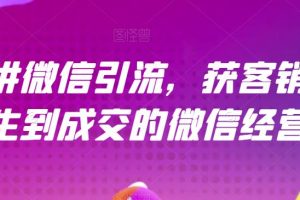 21天講微信引流獲客銷售營(yíng)，從陌生到成交的微信經(jīng)營(yíng)術(shù)
