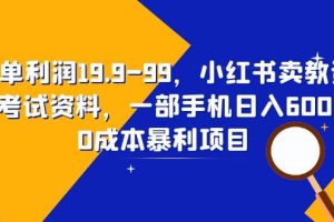 一單利潤19.9-99，小紅書賣教資考試資料，一部手機日入600（教程 資料）