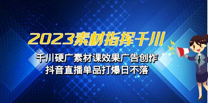 2023素材 指揮千川,千川硬廣素材課效果廣告創作,抖音直播單品打爆日不落插圖 2023素材 指揮千川,千川硬廣素材課效果廣告創作,抖音直播單品打爆日不落插圖