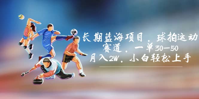 長期藍海項目，球拍運動賽道，一單30-50，月入2W，小白輕松上手插圖