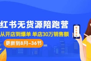 小紅書無貨源陪跑營：從0-1從開店到爆單 單店30萬銷售額（更至8月-36節課）