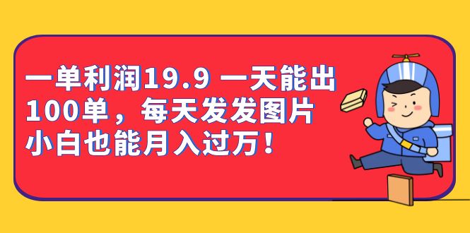 一單利潤19.9 一天能出100單，每天發發圖片 小白也能月入過萬（教程 資料）插圖