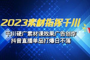 2023素材 指揮千川，千川硬廣素材課效果廣告創作，抖音直播單品打爆日不落