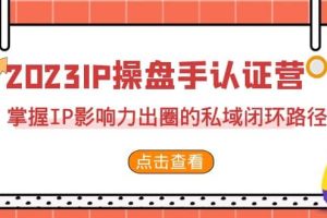 2023·IP操盤手·認證營·第2期，掌握IP影響力出圈的私域閉環路徑（35節）