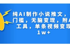 純AI制作小說推文，零門檻，無腦變現，附AI工具，單條視頻變現1w