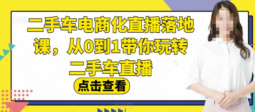 二手車電商化直播落地課，從0到1帶你玩轉二手車直播