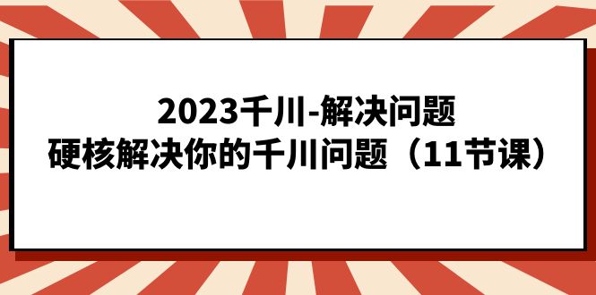 2023千川-解決問題，硬核解決你的千川問題（11節課）插圖