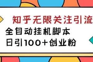 【揭秘】價值5000 知乎無限關注引流，全自動掛機腳本，日引100 創業粉