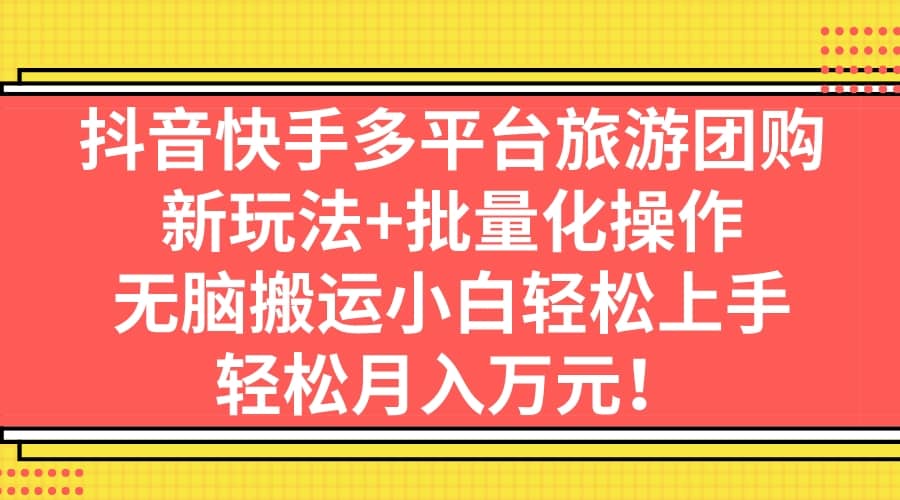 抖音快手多平臺旅游團購,新玩法 批量化操作插圖 抖音快手多平臺旅游團購,新玩法 批量化操作插圖