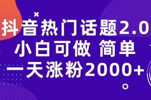 抖音熱門話題玩法2.0，一天漲粉2000 （附軟件 素材）