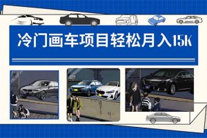 冷門畫車項(xiàng)目：月入15K（詳細(xì)教程 素材 軟件）