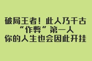某付費文章：破局王者！此人乃千古“作弊”第一人，你的人生也會因此開掛