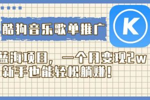 酷狗音樂歌單推廣藍海項目，一個月變現2w，新手也能輕松躺賺！