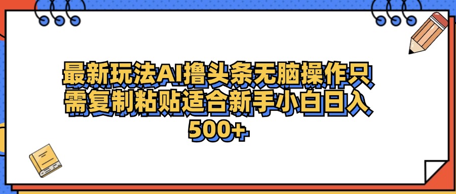 最新AI頭條擼收益，日入500＋  只需無腦粘貼復制