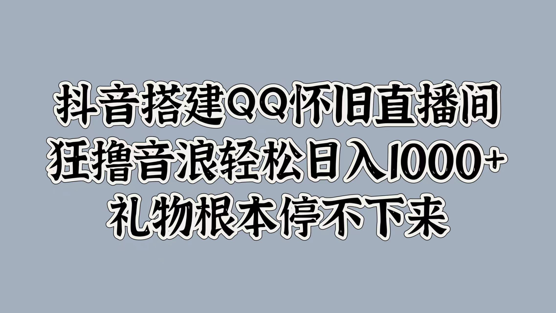 抖音搭建QQ懷舊直播間,狂擼音浪輕松日入1000+禮物根本停不下來插圖 抖音搭建QQ懷舊直播間,狂擼音浪輕松日入1000+禮物根本停不下來插圖
