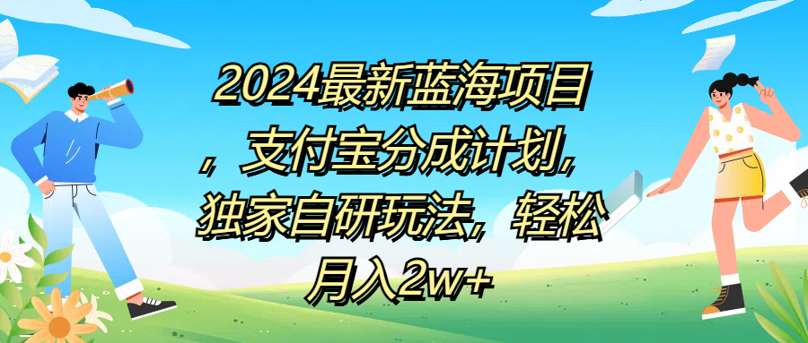 2024最新藍(lán)海項(xiàng)目，支付寶分成計(jì)劃，獨(dú)家自研玩法，輕松月入2w+