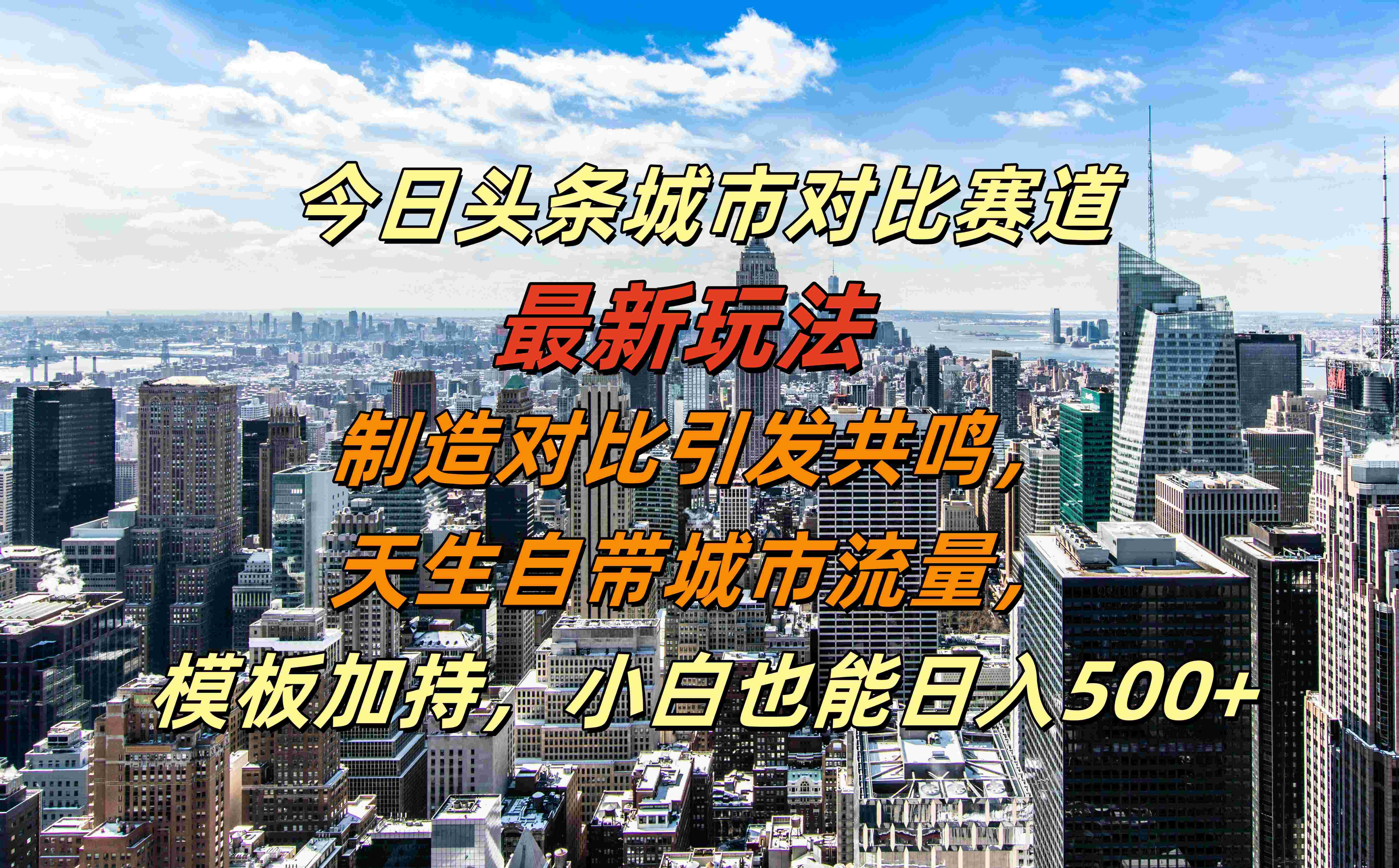 今日頭條城市對比賽道最新玩法，制造對比引發共鳴，天生自帶城市流量，模板加持，小白也能日入500+