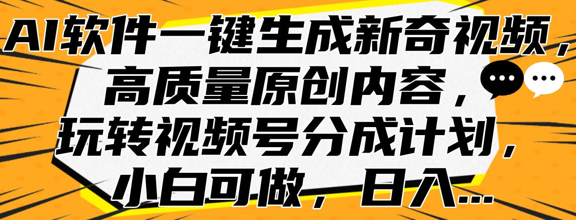 AI軟件一鍵生成新奇視頻,高質量原創內容,玩轉視頻號分成計劃,小白可做,日入…插圖 AI軟件一鍵生成新奇視頻,高質量原創內容,玩轉視頻號分成計劃,小白可做,日入…插圖