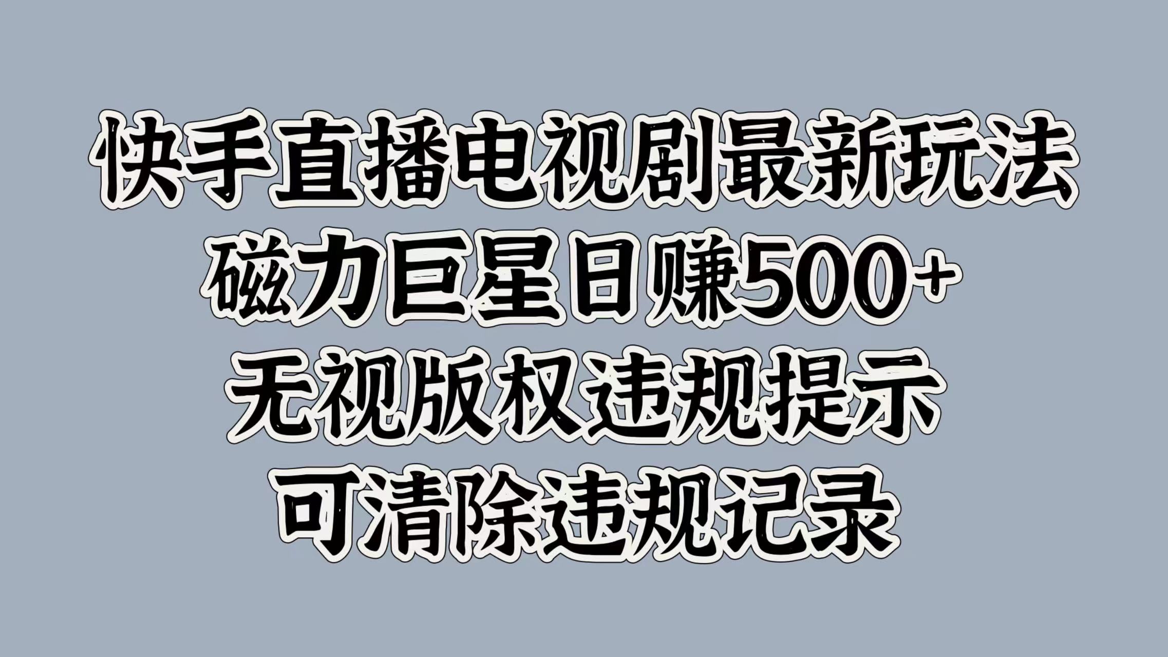 快手直播電視劇最新玩法，磁力巨星日賺500+，無視版權違規提示，可清除違規記錄