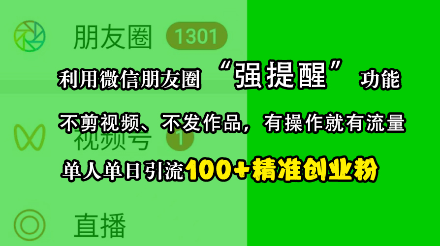 利用微信朋友圈“強提醒”功能,引流精準創業粉,不剪視頻、不發作品,有操作就有流量,單人單日引流100+創業粉