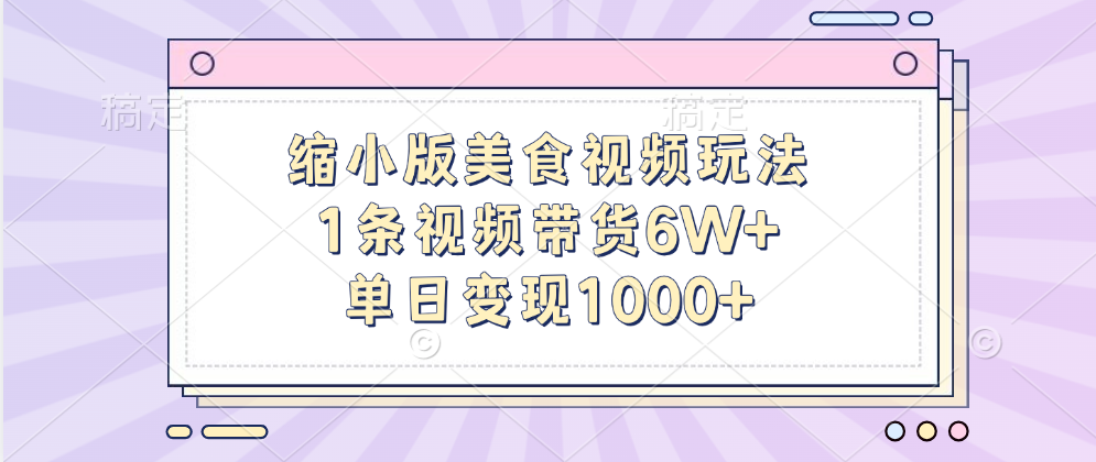 縮小版美食視頻玩法，1條視頻帶貨6W+，單日變現1000+