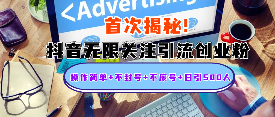 首次揭秘：抖音無限關注引流創業粉，操作簡單+不封號+不廢號+日引500人