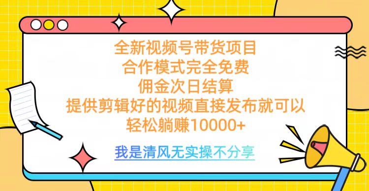 全網最新視頻號帶貨，完全免費合作，傭金次日結算，輕松躺賺10000+