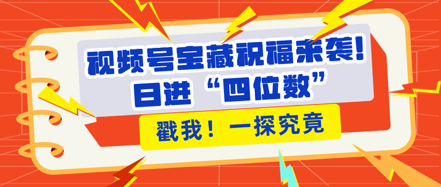 視頻號寶藏祝福來襲！粉絲無憂擴張，帶貨效能翻倍，日進“四位數” 近在咫尺