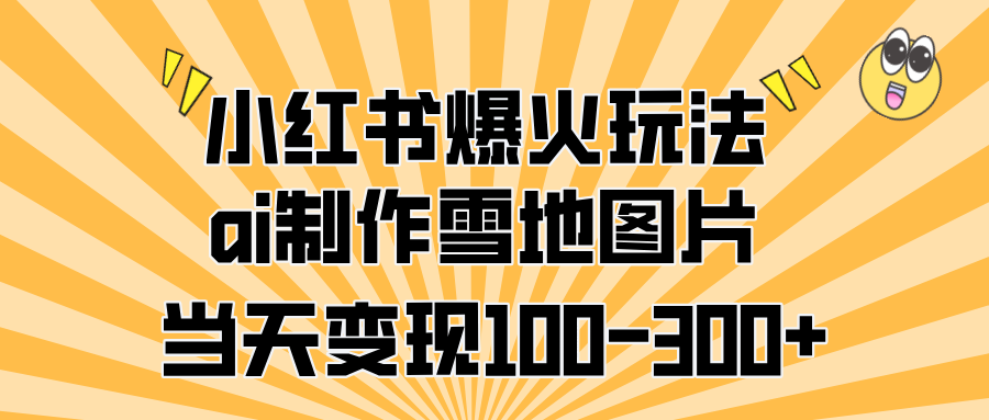 小紅書爆火玩法,ai制作雪地圖片,當天變現100-300+插圖 小紅書爆火玩法,ai制作雪地圖片,當天變現100-300+插圖