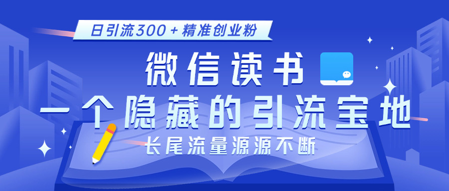 微信讀書,一個隱藏的引流寶地。不為人知的小眾打法,日引流300+精準創業粉,長尾流量源源不斷