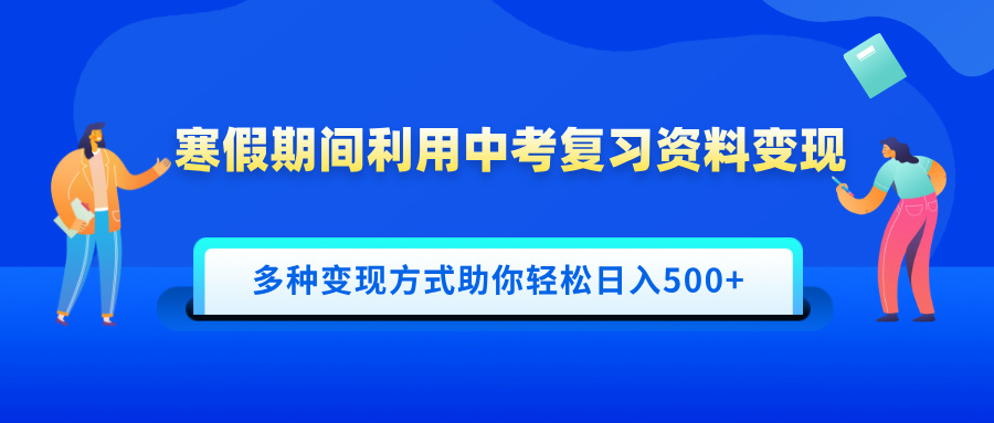 寒假期間利用中考復習資料變現，一部手機即可操作，多種變現方式助你輕松日入500+