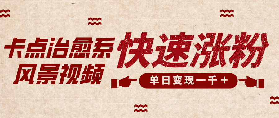 卡點治愈風景視頻，快速漲粉，迅速變現，單日變現1000＋