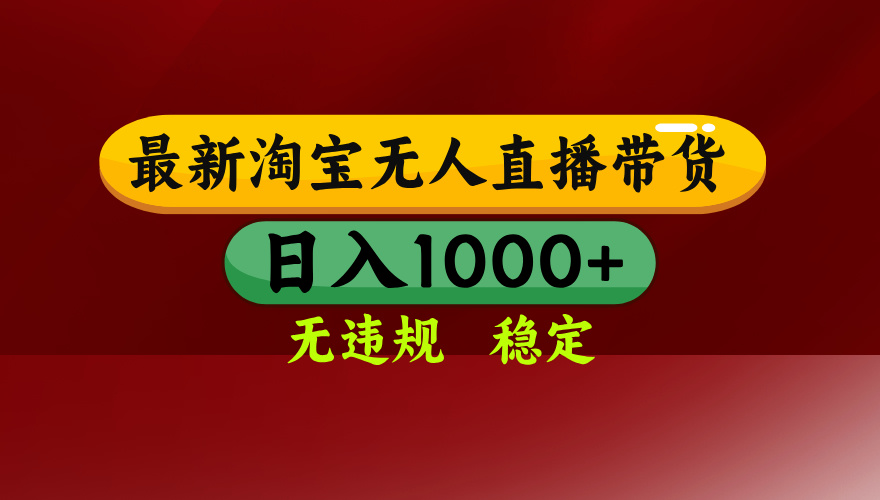 25年3月淘寶無人直播帶貨，日入多張，不違規不封號，獨家技術，操作簡單【揭秘】