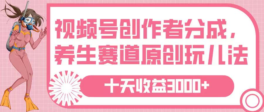 視頻號創作者分成，養生賽道原創玩兒法，十條收益 3000?