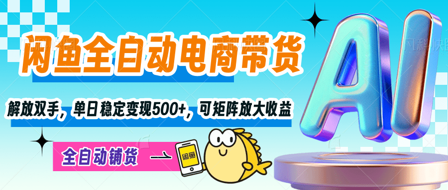 【閑魚全自動電商帶貨】解放雙手，單日穩(wěn)定變現(xiàn)500+，可矩陣放大收益