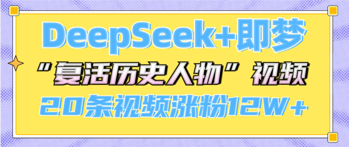DeepSeek+即夢，做AI“復(fù)活歷史人物”視頻，20條視頻漲粉12W+