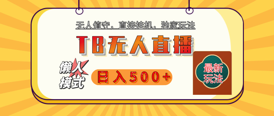 【獨家】2025年TB無人直播最新玩法，單日日入500+，無人值守，自動掛機，不封號獨家玩法