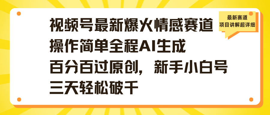 視頻號最新爆火情感賽道操作簡單全程AI生成百分百過原創，新手小白號三天輕松破千