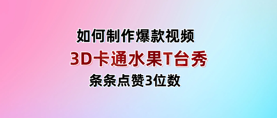 3D卡通水果走秀視頻，條條點贊3位數，單日變現1000+