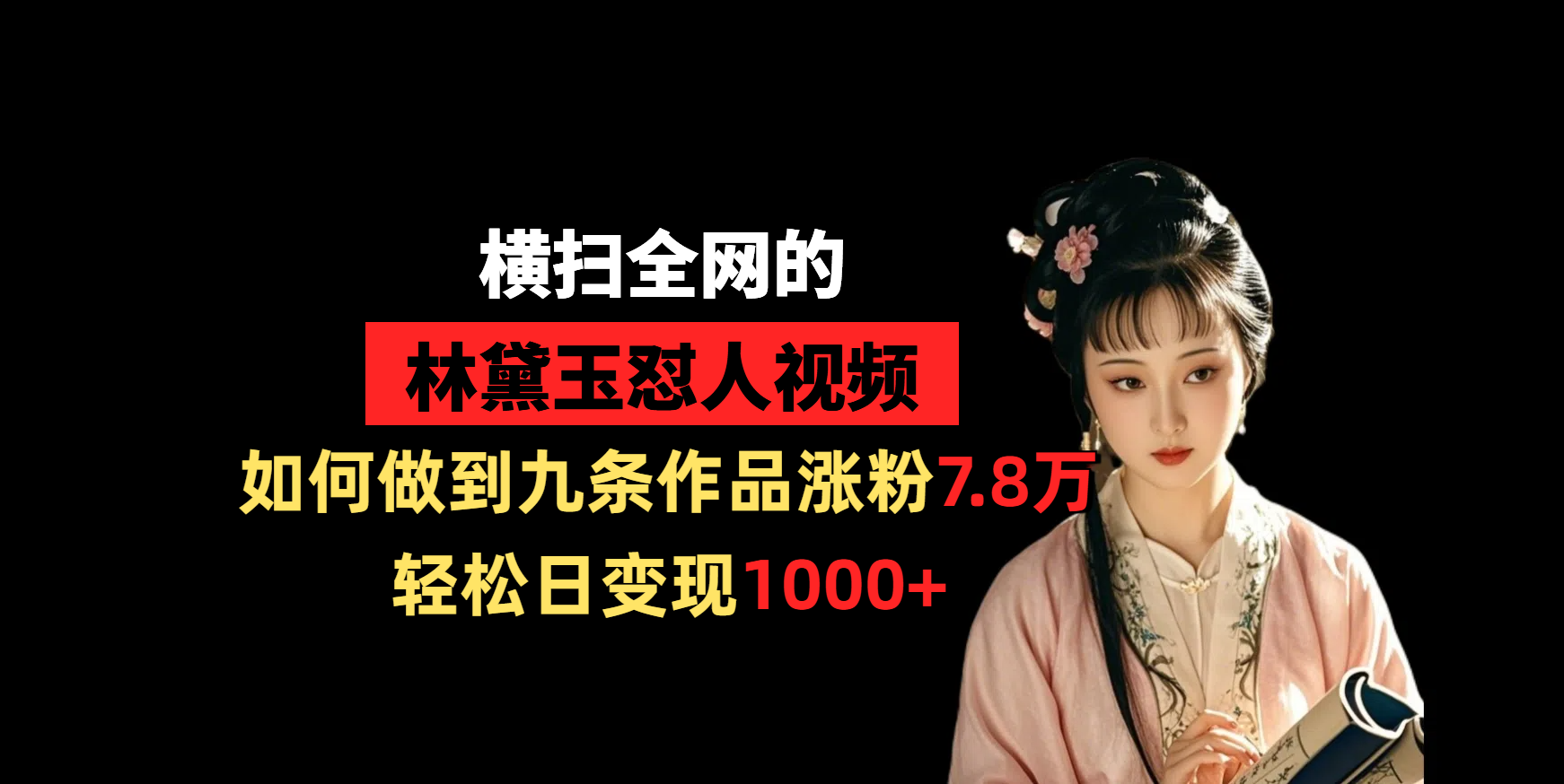 橫掃全網的林黛玉懟人視頻，如何做到九條作品漲粉7.8萬，輕松日變現1000+