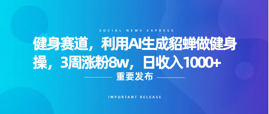 健身賽道，利用AI生成貂蟬做健身操，3周漲粉8w，日收入1000+