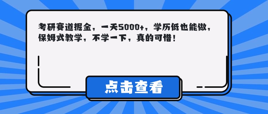 考研賽道掘金,一天5000+,學歷低也能做,保姆式教學,不學一下,真的可惜!